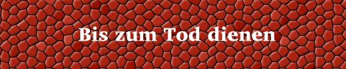 BIS ZUM TODE DIENEN