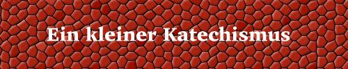 EIN KLEINER KATECHISMUS