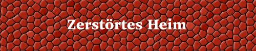 ZERSTÖRTES HEIM