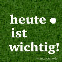 heute ist wichtig!